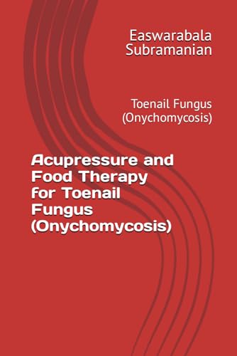 Acupressure and Food Therapy for Toenail Fungus (Onychomycosis): Toenail Fungus (Onychomycosis) (Common People Medical Books - Part 3, Band 226) von Independently published